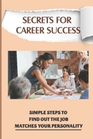 Secrets For Career Success: Simple Steps To Find Out The Job Matches Your Personality: What Is My Future Job Quiz B09BZZF8GZ Book Cover
