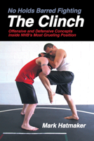 No Holds Barred Fighting: The Clinch: Offensive and Defensive Concepts Inside NHB's Most Grueling Position (No Holds Barred Fighting) 1884654274 Book Cover