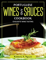 Portuguese Wines and Sauces Cookbook: Exquisite Wine Tasting 1804380881 Book Cover