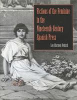 Fictions of the Feminine in the Nineteenth-Century Spanish Press (Penn State Studies in Romance Literatures) 0271019131 Book Cover