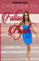 Follow The Fiyah: For Ordinary People Chasing Extraordinary Dreams 1522828532 Book Cover