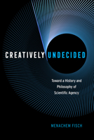 Creatively Undecided: Toward a History and Philosophy of Scientific Agency 022651451X Book Cover