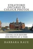 Stratford Ontario in Colour Photos: Saving Our History One Photo at a Time 1499373724 Book Cover