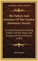 The fathers and founders of the London Missionary Society: a jubilee memorial including a sketch of 052694174X Book Cover