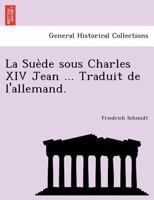 La Suède sous Charles XIV Jean ... Traduit de l'allemand. 1241772827 Book Cover