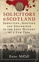 Solicitors to Scotland: Seduction, Sedition and Subterfuge in the Lost History of a Law Firm 1839830255 Book Cover