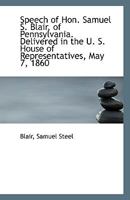 Speech of Hon. Samuel S. Blair, of Pennsylvania. Delivered in the U. S. House of Representatives, Ma 1113358300 Book Cover