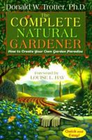 The Complete Natural Gardener: How to Create Your Own Garden Paradise 1561707163 Book Cover