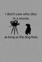 Funny I Don't Care Who Dies In A Movie As Long As The Dog Lives Notebook: Blank Lined Journal (Best Dog Lover Gift): 6 x 9 inches // 120 Lined Blank Pages // College Ruled 1711347337 Book Cover