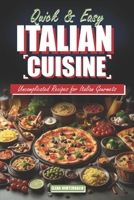 Quick & Easy Italian Cuisine: Uncomplicated Recipes for Italian Gourmets: Discover Effortless Culinary Delights with Step-by-Step Instructions incl. Pictures for each Recipe in this Italian Cookbook B0CQSLNFDW Book Cover
