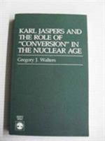 Karl Jaspers and the Role of Conversion in the Nuclear Age 0819168378 Book Cover