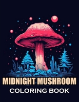 Midnight Mushroom Coloring Book For Adults: 100+ Coloring Pages for Adults and Teens B0CVG2QPNT Book Cover