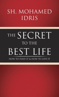 The Secret to the Best Life: How to find it & How to Live it 1543769683 Book Cover