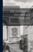 Dictionnaire historique d'argot; des excentricités du langage, augm. d'un supplément mis a la hauteur des révolutions du jour 1016486413 Book Cover