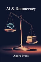 AI & Democracy: Risks and Protections (The Golden Age of AI : 2025 and onwards) B0FFTLB398 Book Cover