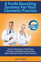 8 Profit Boosting Systems For Your Cosmetic Practice: How To Recession-Proof Your Practice, Instantly Increase Your New Patients & Grow Your Practice 1508656231 Book Cover