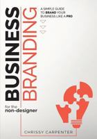 Business Branding for the Non-Designer: A Simple Guide to Brand Your Business Like a Pro 0998316709 Book Cover
