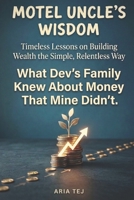 Motel Uncle’s Wisdom: Timeless Lessons on Building Wealth the Simple, Relentless Way B0GGZ1NK5Q Book Cover