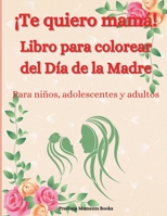 �Te quiero mam�! Libro para colorear del D�a de la Madre para ni�os, adolescentes y adultos: Un incre�ble libro para colorear del D�a de la Madre con dise�os divertidos, f�ciles y relajantes - Lindo l 0851946712 Book Cover