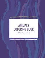 Animals Coloring Book: Featuring 26 Letters and Animals from Forests, Jungles, Oceans and Farms for alot of Coloring Fun B08Q71K1DK Book Cover