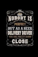 Nobody Is Perfect But As A Beer Delivery Driver: Funny Beer Trucker & Van Driver Gifts - Notebook & Notepad 6x9 dotgrid - Beer Lover Brewer Quotes 1082305537 Book Cover