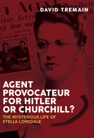 Agent Provocateur for Hitler or Churchill?: The Mysterious Life of Stella Lonsdale 1526779625 Book Cover