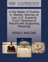 In the Matter of Charles A. Meeker, Attorney at Law. U.S. Supreme Court Transcript of Record with Supporting Pleadings 1270498061 Book Cover