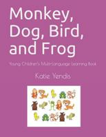 Monkey, Dog, Bird, and Frog: Young Children's Multi-Language Learning Book 1549873873 Book Cover