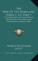 The War Of The Rebellion, Series 1, V3, Part 1: A Compilation Of The Official Records Of The Union And Confederate Armies 1168160758 Book Cover