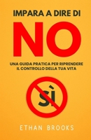 Impara A Dire Di No: Una Guida Pratica Per Riprendere Il Controllo Della Tua Vita B0FG17MFCF Book Cover