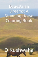 Equestrian Dreams: A Stunning Horse Coloring Book B0CMV8C7S3 Book Cover