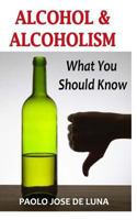 Alcohol & Alcoholism: What You Should Know 1532721080 Book Cover