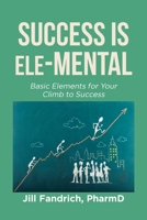 Success is Ele-MENTAL: Basic Elements for Your Climb to Success B0CL1HWX2M Book Cover