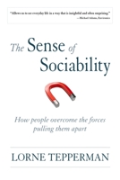 The Sense of Sociability: How People Overcome the Forces Pulling Them Apart 0195439295 Book Cover