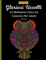 Gloriosi Uccelli - Un Bellissimo Libro da Colorare per Adulti: 50 fantastici disegni di Gufi, Colibrì, Pavoni e Altro Ancora con mandala e fiori a ... Rilassante e antistress (Italian Edition) B08JDTR2PX Book Cover