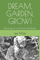 DREAM, GARDEN, GROW!: Musings of a Lifetime Gardener 1729411436 Book Cover