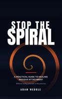 Stop The Spiral: A Practical Guide To Healing Anxious Attachment — Without Losing Yourself in the Process B0HB431CTB Book Cover