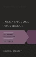 Inconspicuous Providence: The Gospel According to Esther 1596387904 Book Cover