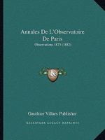 Annales De L'Observatoire De Paris: Observations 1873 (1882) 1168095255 Book Cover