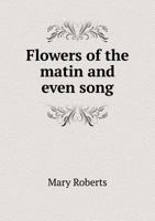 Flowers Of The Matin And Even Song: Or Thoughts For Those Who Rise Early 1120621291 Book Cover