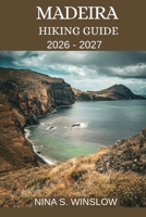 MADEIRA HIKING GUIDE 2026 - 2027: The Complete Guide to Levada Walks, Mountain Ridges, and Coastal Trails on Portugal’s Atlantic Island (The Ultimate Hiking Guide Series) B0GDWB1NGG Book Cover