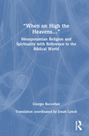 "When on High the Heavens...": Mesopotamian Religion and Spirituality with Reference to the Biblical World 0367256762 Book Cover