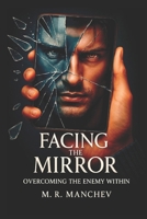 Facing the Mirror: Overcoming the Enemy Within: Unlocking Self-Compassion and Defeating Your Harshest Critic B0F5YNVGLV Book Cover