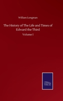 The History of The Life and Times of Edward the Third: Volume I 1163301116 Book Cover