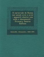 Il Carnevale Di Roma Nei Secoli XVII E XVIII: Appunti Storici Con Note E Documenti 1289671907 Book Cover
