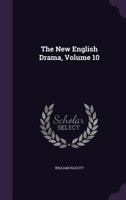 The New English Drama: With Prefatory Remarks, Biographical Sketches, and Notes, Critical and Explanatory; Being the Only Edition Existing Which Is Faithfully Marked with the Stage Business and Stage  1379147328 Book Cover