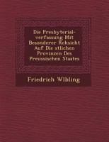 Die Presbyterial-Verfassung mit besonderer Rücksicht auf die östlichen Provinzen des preussischen Staates 1249608449 Book Cover