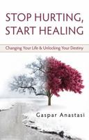 Stop Hurting, Start Healing: Changing Your Life & Unlocking Your Destiny 0768432510 Book Cover