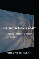 The Fleeting Promise of Art: Adorno's Aesthetic Theory Revisited 0801478987 Book Cover