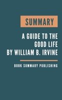 Summary: A guide to the good life - The Ancient Art of Stoic Joy by William B. Irvine B085K7P21C Book Cover